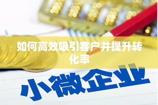 凉州如何高效吸引客户并提升转化率