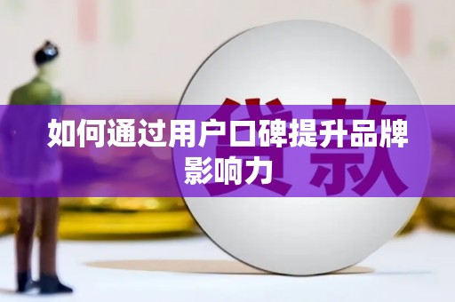 凉州如何通过用户口碑提升品牌影响力
