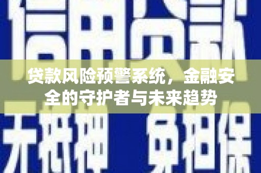 凉州贷款风险预警系统，金融安全的守护者与未来趋势