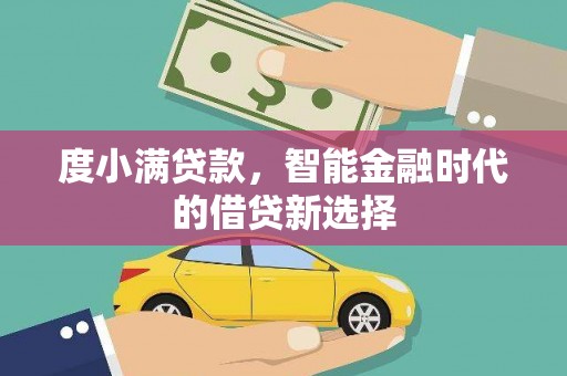 凉州度小满贷款，智能金融时代的借贷新选择
