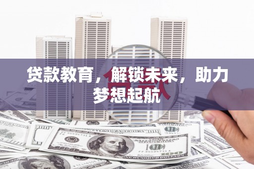 凉州贷款教育，解锁未来，助力梦想起航