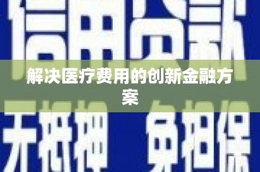 凉州解决医疗费用的创新金融方案