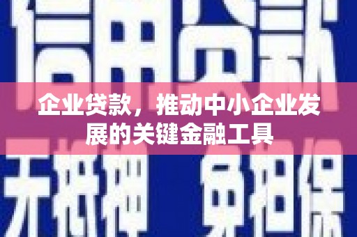 凉州企业贷款，推动中小企业发展的关键金融工具