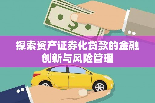 凉州探索资产证券化贷款的金融创新与风险管理