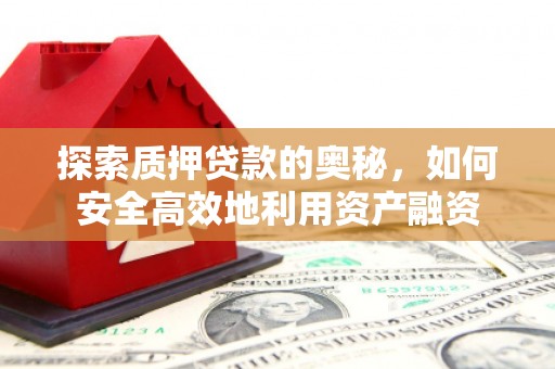 凉州探索质押贷款的奥秘，如何安全高效地利用资产融资
