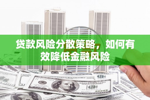 凉州贷款风险分散策略，如何有效降低金融风险