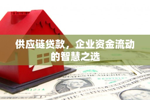 凉州供应链贷款，企业资金流动的智慧之选