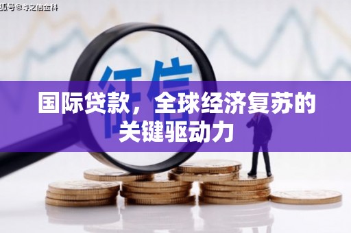 凉州国际贷款，全球经济复苏的关键驱动力