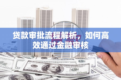 凉州贷款审批流程解析，如何高效通过金融审核