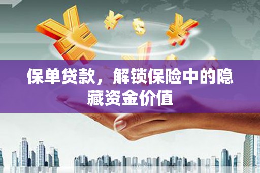凉州保单贷款，解锁保险中的隐藏资金价值