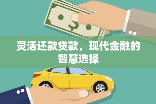 凉州灵活还款贷款，现代金融的智慧选择