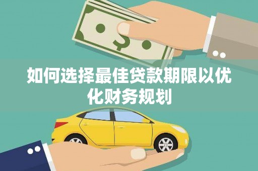 凉州如何选择最佳贷款期限以优化财务规划