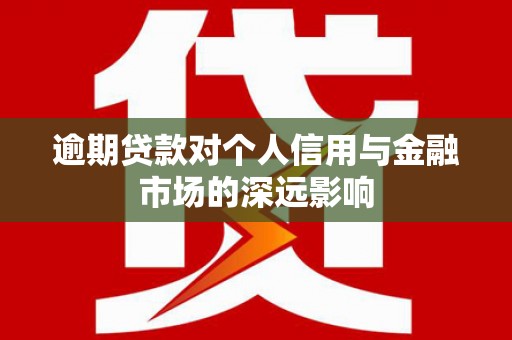 凉州逾期贷款对个人信用与金融市场的深远影响