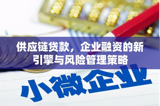 凉州供应链贷款，企业融资的新引擎与风险管理策略