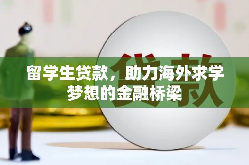 凉州留学生贷款，助力海外求学梦想的金融桥梁