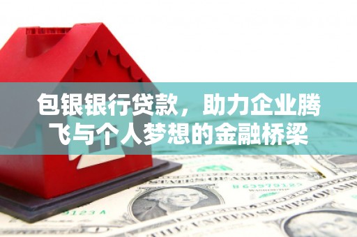 凉州包银银行贷款，助力企业腾飞与个人梦想的金融桥梁