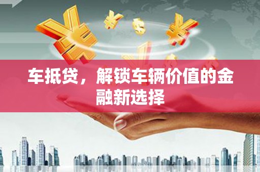 凉州车抵贷，解锁车辆价值的金融新选择