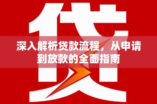 凉州深入解析贷款流程，从申请到放款的全面指南