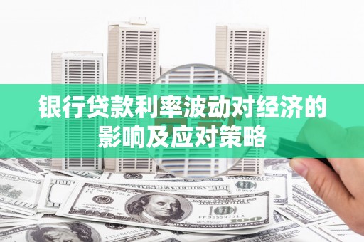 凉州银行贷款利率波动对经济的影响及应对策略