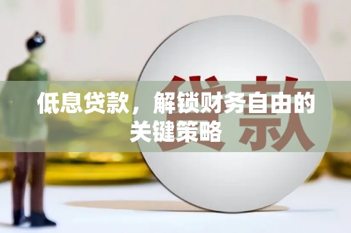 凉州低息贷款，解锁财务自由的关键策略