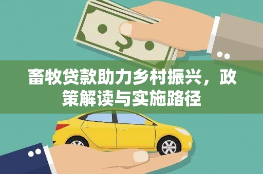 凉州畜牧贷款助力乡村振兴，政策解读与实施路径