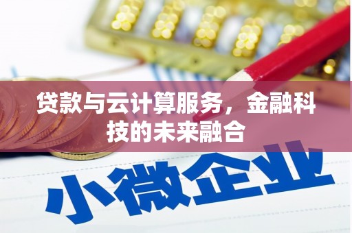 凉州贷款与云计算服务，金融科技的未来融合