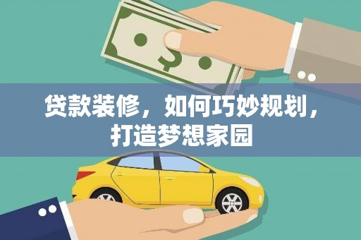 凉州贷款装修，如何巧妙规划，打造梦想家园