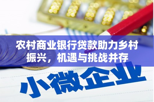 凉州农村商业银行贷款助力乡村振兴，机遇与挑战并存