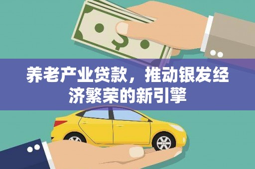 凉州养老产业贷款，推动银发经济繁荣的新引擎