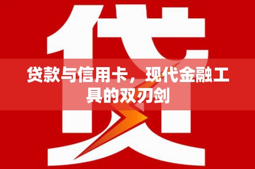 凉州贷款与信用卡，现代金融工具的双刃剑