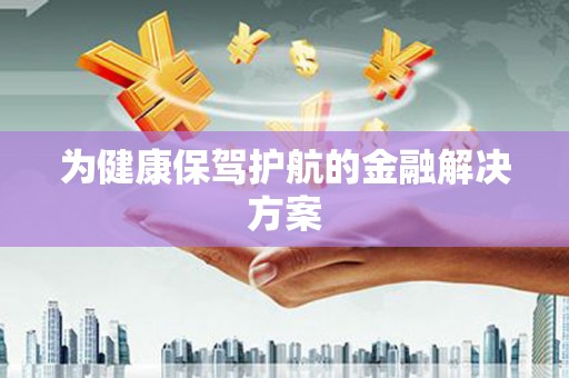 凉州为健康保驾护航的金融解决方案