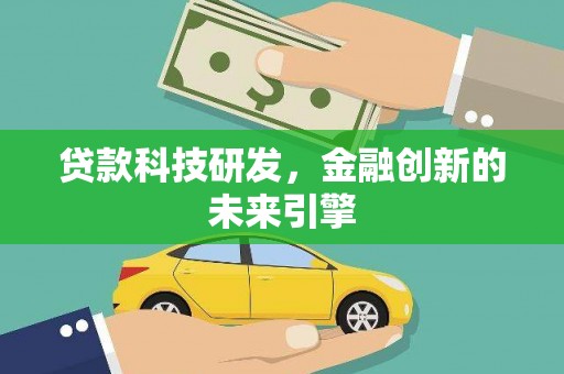 凉州贷款科技研发，金融创新的未来引擎