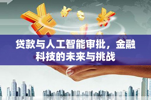 凉州贷款与人工智能审批，金融科技的未来与挑战