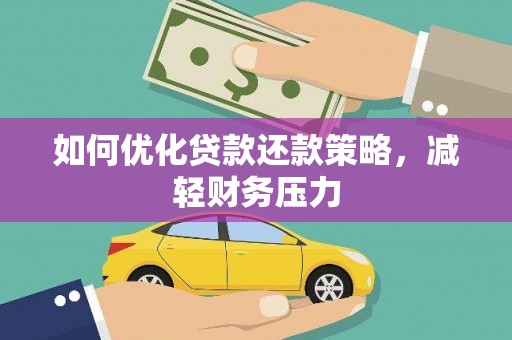 凉州如何优化贷款还款策略，减轻财务压力
