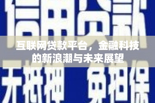 凉州互联网贷款平台，金融科技的新浪潮与未来展望