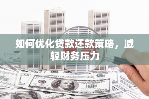凉州如何优化贷款还款策略，减轻财务压力