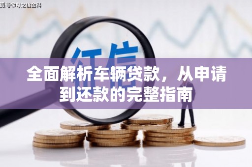 凉州全面解析车辆贷款，从申请到还款的完整指南