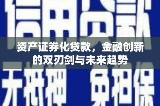 凉州资产证券化贷款，金融创新的双刃剑与未来趋势