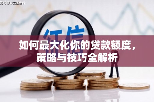 凉州如何最大化你的贷款额度，策略与技巧全解析