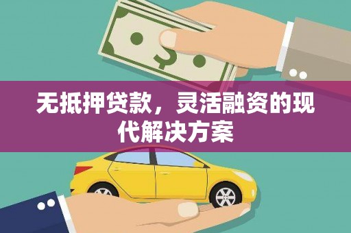 凉州无抵押贷款，灵活融资的现代解决方案