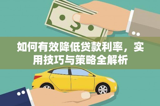 凉州如何有效降低贷款利率，实用技巧与策略全解析