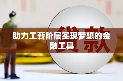 凉州助力工薪阶层实现梦想的金融工具