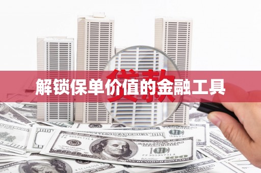 凉州解锁保单价值的金融工具