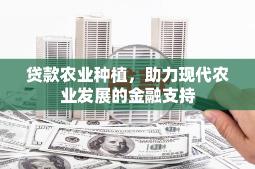 凉州贷款农业种植，助力现代农业发展的金融支持